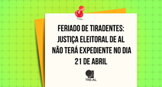 Feriado de Tiradentes: Justiça Eleitoral de AL não terá expediente no dia 21 de abril