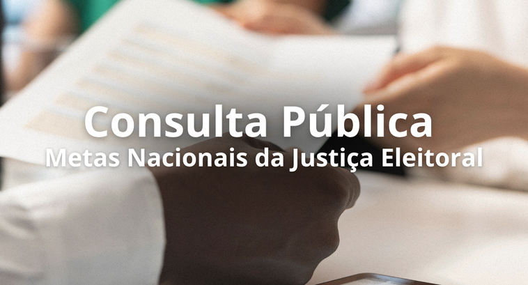 Participe da consulta pública sobre as Metas Nacionais da Justiça Eleitoral Participe da consulta pública sobre as Metas Nacionais da Justiça Eleitoral