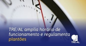 TRE-AL - HORÁRIO TRE/AL amplia horário de funcionamento e regulamenta plantões