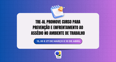 TRE-AL promove curso para prevenção e enfrentamento ao assédio no ambiente de trabalho