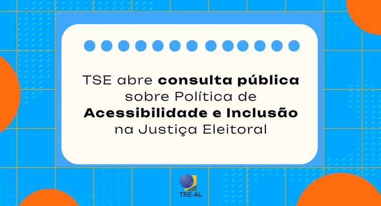 TRE-AL TSE abre consulta pública sobre Política de Acessibilidade e Inclusão na Justiça Eleitoral TSE abre consulta pública sobre Política de Acessibilidade e Inclusão na Justiça Eleitoral
