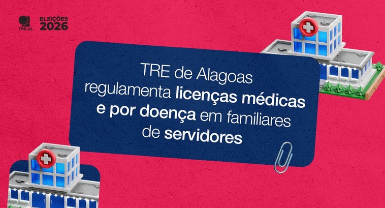 TRE de Alagoas regulamenta licenças médicas e por doença em familiares de servidores TRE de Alagoas regulamenta licenças médicas e por doença em familiares de servidores